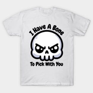 I Have A Bone To Pick With You! Cute Skull Anatomy Pun T-Shirt